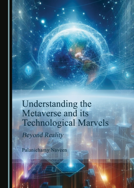 None Understanding the Metaverse and its Technological Marvels : Beyond Reality, PDF eBook