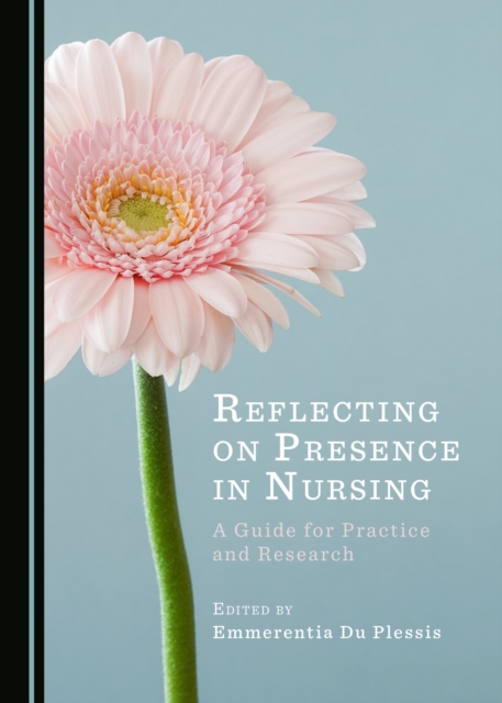 None Reflecting on Presence in Nursing : A Guide for Practice and Research, PDF eBook