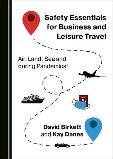 Safety Essentials for Business and Leisure Travel : Air, Land, Sea and during Pandemics!, Paperback / softback Book