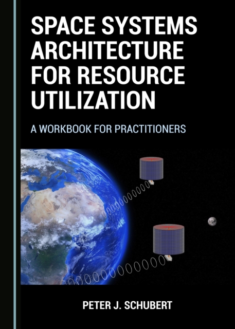 None Space Systems Architecture for Resource Utilization : A Workbook for Practitioners, PDF eBook