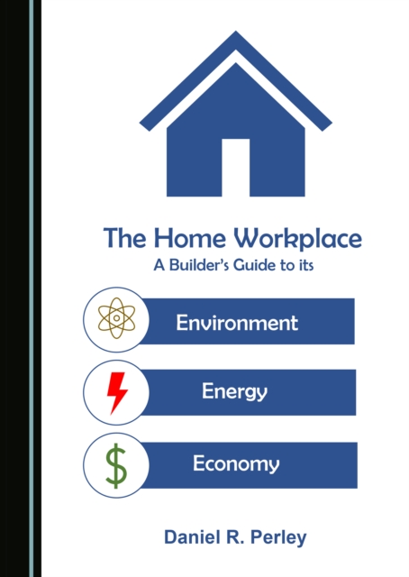 The Home Workplace : A Builder's Guide to Its Environment, Energy and Economy, PDF eBook