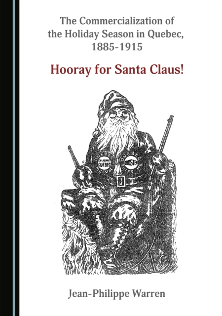 The Commercialization of the Holiday Season in Quebec, 1885-1915 : Hooray for Santa Claus!, PDF eBook