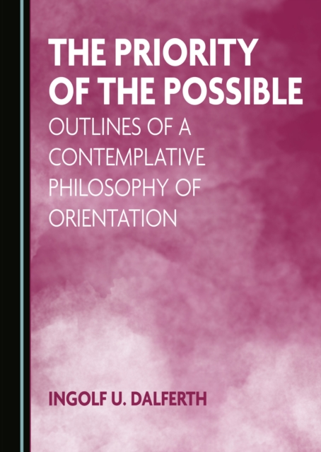 The Priority of the Possible : Outlines of a Contemplative Philosophy of Orientation, PDF eBook