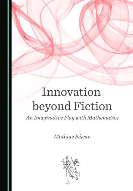 None Innovation beyond Fiction : An Imaginative Play with Mathematics, PDF eBook