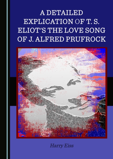 A Detailed Explication of T. S. Eliot's The Love Song of J. Alfred Prufrock, PDF eBook