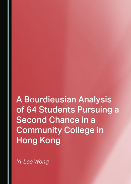 A Bourdieusian Analysis of 64 Students Pursuing a Second Chance in a Community College in Hong Kong, PDF eBook