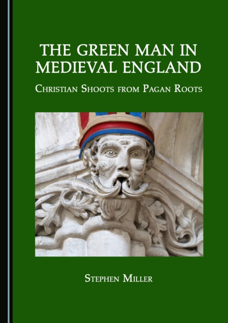 The Green Man in Medieval England : Christian Shoots from Pagan Roots, PDF eBook