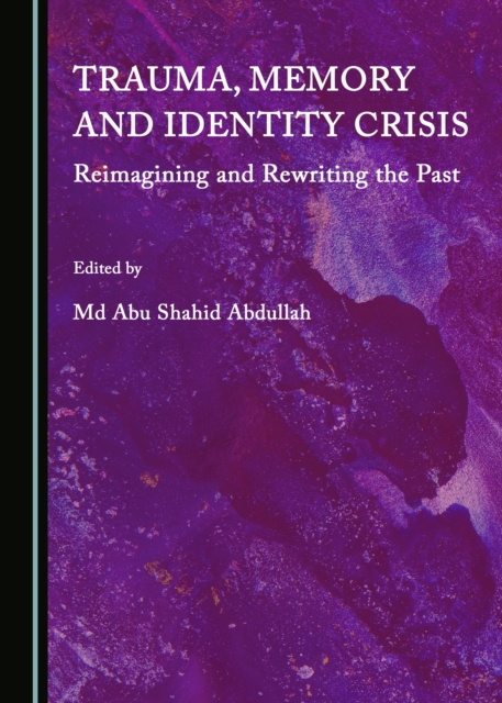 None Trauma, Memory and Identity Crisis : Reimagining and Rewriting the Past, PDF eBook