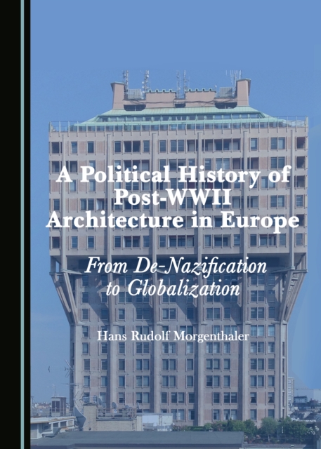 A Political History of Post-WWII Architecture in Europe : From De-Nazification to Globalization, PDF eBook