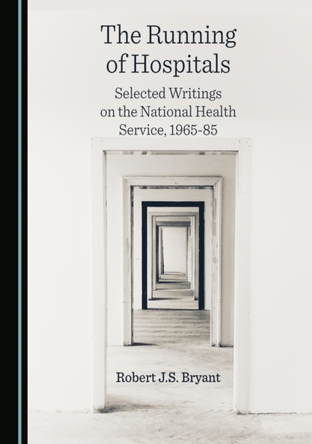 The Running of Hospitals : Selected Writings on the National Health Service, 1965-85, PDF eBook