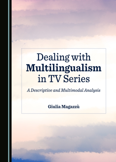 None Dealing with Multilingualism in TV Series : A Descriptive and Multimodal Analysis, PDF eBook