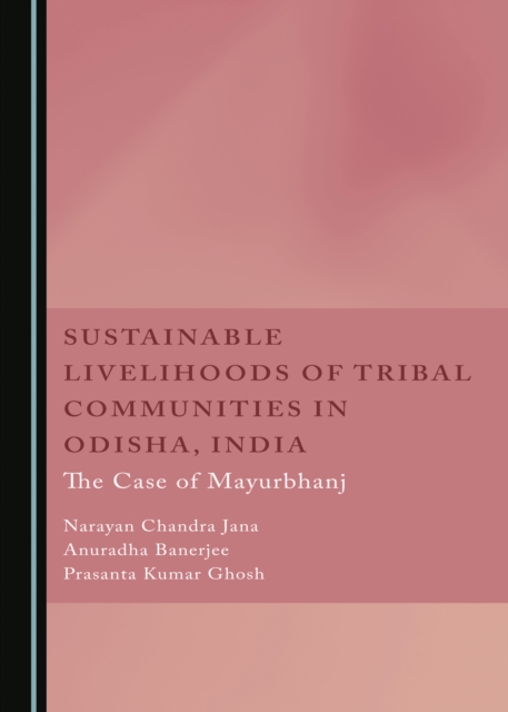 None Sustainable Livelihoods of Tribal Communities in Odisha, India : The Case of Mayurbhanj, PDF eBook