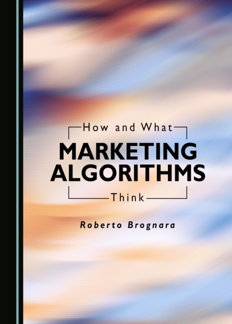 None How and What Marketing Algorithms Think, PDF eBook