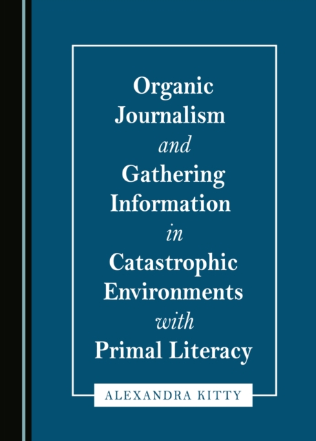 None Organic Journalism and Gathering Information in Catastrophic Environments with Primal Literacy, PDF eBook