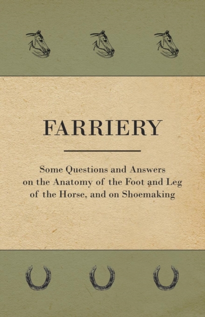 Farriery - Some Questions and Answers on the Anatomy of the Foot and Leg of the Horse, and on Shoemaking, Paperback / softback Book