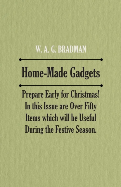 Home-Made Gadgets - Prepare Early for Christmas! In this Issue are Over Fifty Items which will be Useful During the Festive Season., Paperback / softback Book