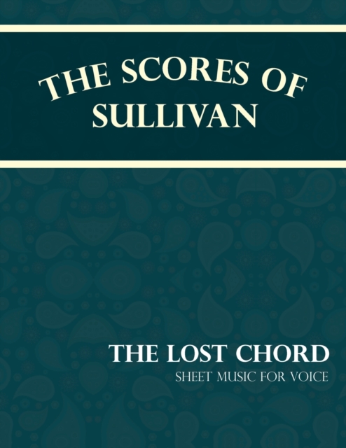 The Scores of Sullivan - The Lost Chord - Sheet Music for Voice, Paperback / softback Book