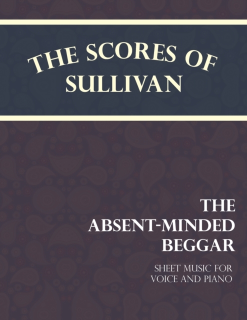The Scores of Sullivan - The Absent-Minded Beggar - Sheet Music for Voice and Piano, Paperback / softback Book