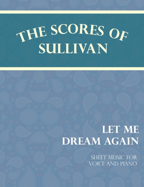 The Scores of Sullivan - Let Me Dream Again - Sheet Music for Voice and Piano, Paperback / softback Book