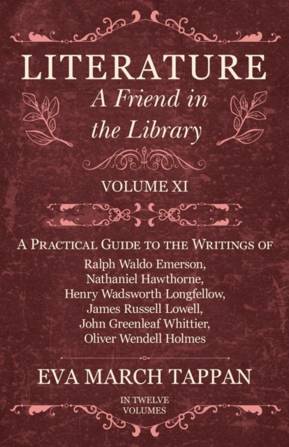 Literature - A Friend in the Library : Volume XI - A Practical Guide to the Writings of Ralph Waldo Emerson, Nathaniel Hawthorne, Henry Wadsworth Longfellow, James Russell Lowell, John Greenleaf Whitt, Paperback / softback Book