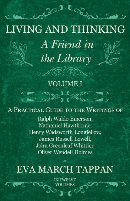Living and Thinking - A Friend in the Library : Volume I - A Practical Guide to the Writings of Ralph Waldo Emerson, Nathaniel Hawthorne, Henry Wadsworth Longfellow, James Russell Lowell, John Greenle, Paperback / softback Book
