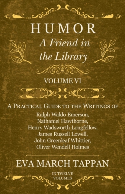 Humor - A Friend in the Library : Volume VI - A Practical Guide to the Writings of Ralph Waldo Emerson, Nathaniel Hawthorne, Henry Wadsworth Longfellow, James Russell Lowell, John Greenleaf Whittier,, Paperback / softback Book
