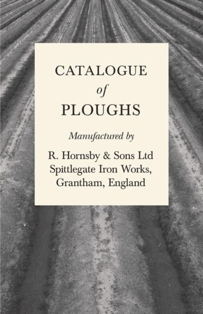 Catalogue of Ploughs Manufactured by R. Hornsby & Sons Ltd - Spittlegate Iron Works, Grantham, England, Paperback / softback Book