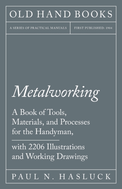 Metalworking - A Book of Tools, Materials, and Processes for the Handyman, with 2,206 Illustrations and Working Drawings, Paperback / softback Book