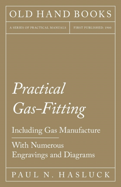 Practical Gas-Fitting - Including Gas Manufacture - With Numerous Engravings and Diagrams, Paperback / softback Book
