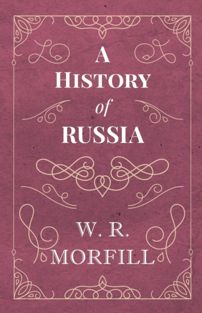 A History of Russia - From the Birth of Peter the Great to the Death of Alexander II, Paperback / softback Book