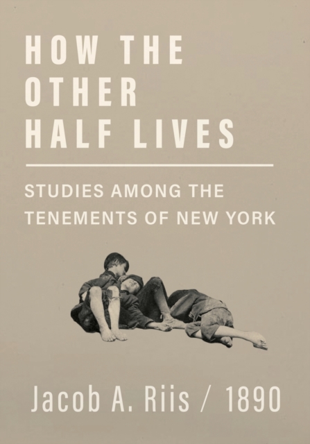 How the Other Half Lives - Studies Among the Tenements of New York, Paperback / softback Book