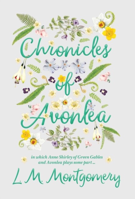Chronicles of Avonlea, in Which Anne Shirley of Green Gables and Avonlea Plays Some Part .., Hardback Book