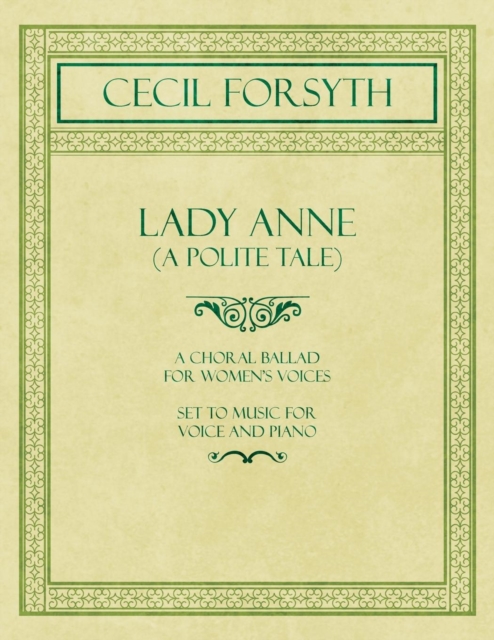 Lady Anne (a Polite Tale) - A Choral Ballad for Women's Voices - Set to Music for Voice and Piano, Paperback / softback Book