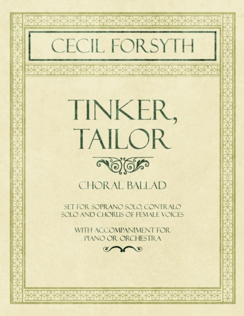Tinker, Tailor - Choral Ballad Set for Soprano Solo, Contralo Solo and Chorus of Female Voices - With Accompaniment for Piano or Orchestra, Paperback / softback Book