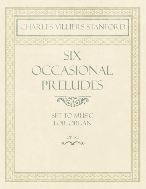 Six Occasional Preludes - Set to Music for Organ - Op.182, Paperback / softback Book