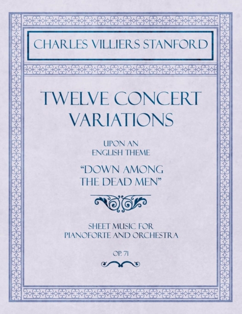 Twelve Concert Variations upon an English Theme, "Down Among the Dead Men" - Sheet Music for Pianoforte and Orchestra - Op.71, Paperback / softback Book