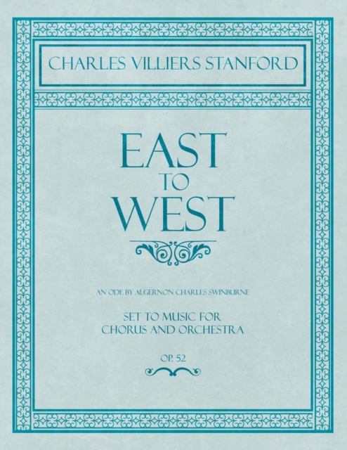 East to West - An Ode by Algernon Charles Swinburne - Set to Music for Chorus and Orchestra - Op.52, Paperback / softback Book