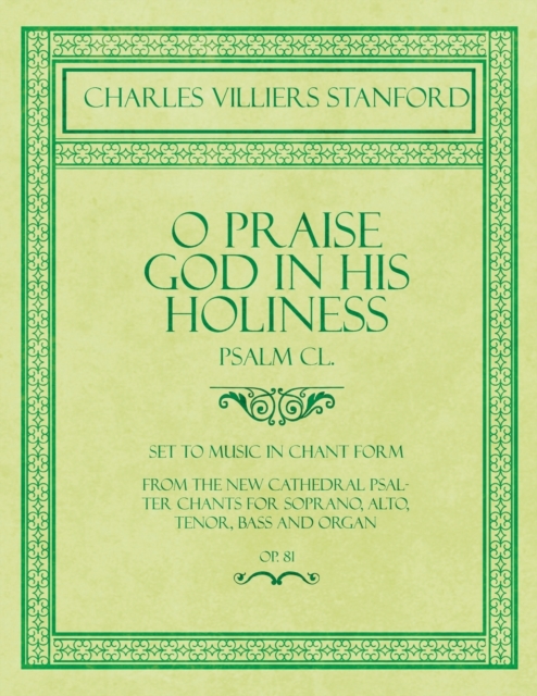 O Praise God in His Holiness - Psalm CL. - Set to Music in Chant Form, from the New Cathedral Psalter Chants for Soprano, Alto, Tenor, Bass and Organ, Paperback / softback Book