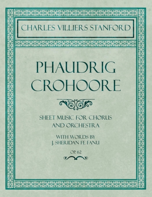 Phaudrig Crohoore - Sheet Music for Chorus and Orchestra - With Words by J. Sheridan Fe Fanu - Op.62, Paperback / softback Book