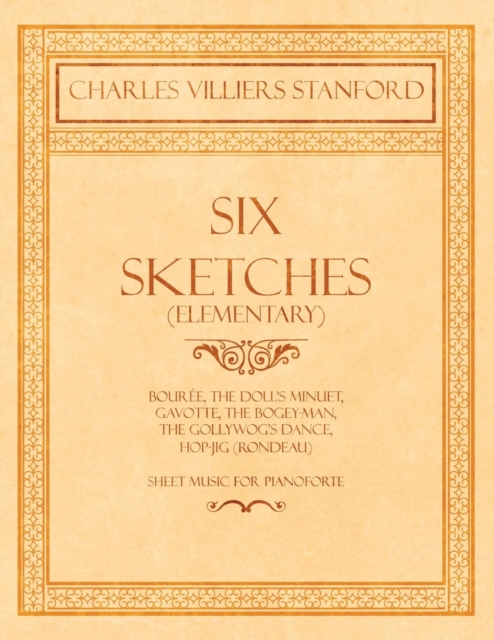 Six Sketches (Elementary) - Bouree, the Doll's Minuet, Gavotte, the Bogey-Man, the Gollywog's Dance, Hop-Jig (Rondeau) - Sheet Music for Pianoforte, Paperback / softback Book