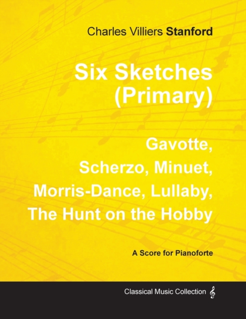Six Sketches (Primary) - Gavotte, Scherzo, Minuet, Morris-Dance, Lullaby, the Hunt on the Hobby - Sheet Music for Pianoforte, Paperback / softback Book