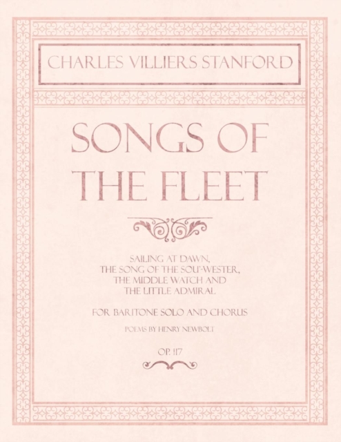Songs of the Fleet - Sailing at Dawn, The Song of the Sou'-wester, The Middle Watch and The Little Admiral - For Baritone Solo and Chorus - Poems by Henry Newbolt - Op.117, Paperback / softback Book