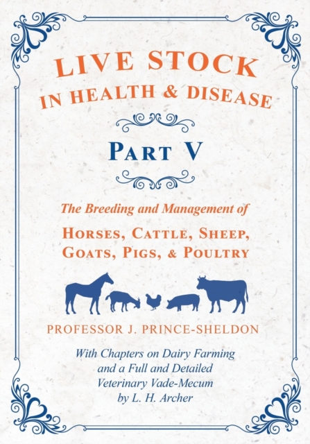 Live Stock in Health and Disease - Part V - The Breeding and Management of Horses, Cattle, Sheep, Goats, Pigs, and Poultry - With Chapters on Dairy Farming and a Full and Detailed Veterinary Cade-Mecu, Paperback / softback Book