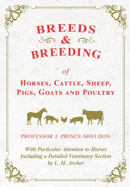 Breeds and Breeding of Horses, Cattle, Sheep, Pigs, Goats and Poultry - With Particular Attention to Horses Including a Detailed Veterinary Section by L. H. Archer, Paperback / softback Book