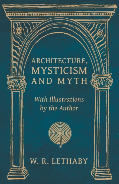 Architecture, Mysticism and Myth - With Illustrations by the Author, Paperback / softback Book