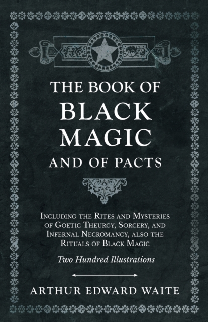 The Book of Black Magic and of Pacts;Including the Rites and Mysteries of Goetic Theurgy, Sorcery, and Infernal Necromancy, also the Rituals of Black Magic, Paperback / softback Book