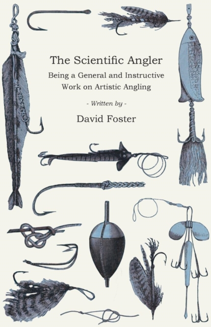 The Scientific Angler - Being a General and Instructive Work on Artistic Angling, Paperback / softback Book
