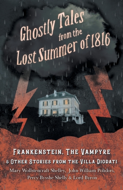 Ghostly Tales from the Lost Summer of 1816 - Frankenstein, The Vampyre & Other Stories from the Villa Diodati, Paperback / softback Book