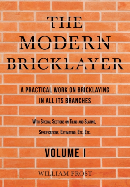 The Modern Bricklayer - A Practical Work on Bricklaying in all its Branches - Volume I, Paperback / softback Book