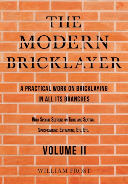 The Modern Bricklayer - A Practical Work on Bricklaying in all its Branches - Volume II, Paperback / softback Book
